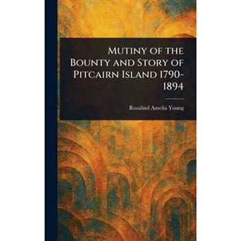 Mutiny of the Bounty and Story of Pitcairn Island 1790-1894