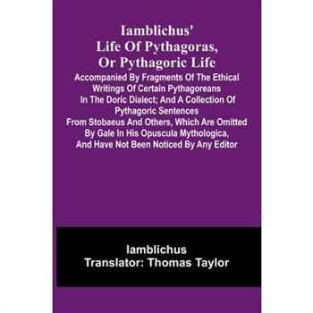 Iamblichus' Life Of Pythagoras, Or Pythagoric Life; Accompanied By Fragments Of The Ethical Writings Of Certain Pythagoreans In The Doric Dialect; And A Collection Of Pythagoric Sentences From Stobaeu