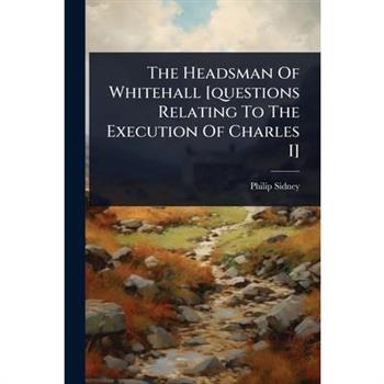 The Headsman Of Whitehall [questions Relating To The Execution Of Charles I]