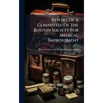 Report Of A Committee Of The Boston Society For Medical Improvement