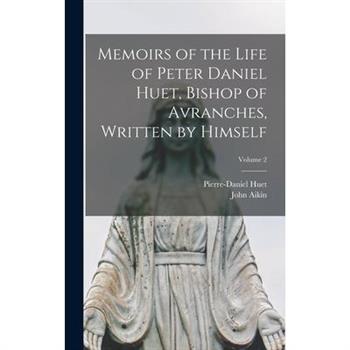 Memoirs of the Life of Peter Daniel Huet, Bishop of Avranches, Written by Himself; Volume 2