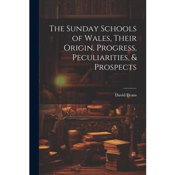 The Sunday Schools of Wales, Their Origin, Progress, Peculiarities, & Prospects