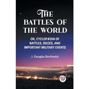 The Battles of the World Or, Cyclopaedia of Battles, Sieges and Important Military Events