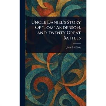 Uncle Daniel's Story Of "Tom" Anderson, and Twenty Great Battles