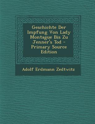 Geschichte Der Impfung Von Lady Montague Bis Zu Jenner’s Tod - Primary Source Edition