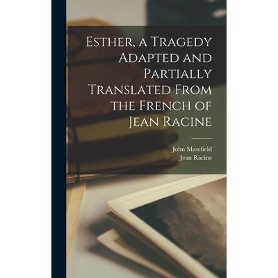 Esther, a Tragedy Adapted and Partially Translated From the French of Jean Racine