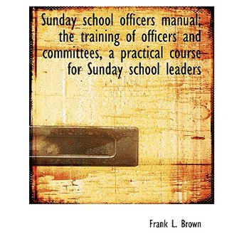 Sunday School Officers Manual; The Training of Officers and Committees, a Practical Course for Sunday School Leaders