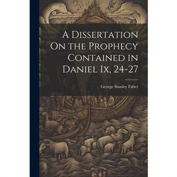 A Dissertation On the Prophecy Contained in Daniel Ix, 24-27