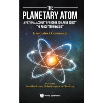 Planetary Atom, The: A Fictional Account of George Adolphus Schott the Forgotten Physicist