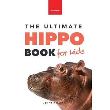 Hippos The Ultimate Hippo Book for Kids
