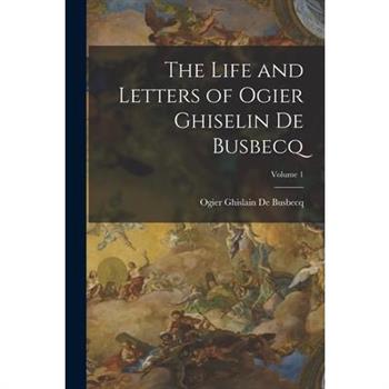 The Life and Letters of Ogier Ghiselin De Busbecq; Volume 1