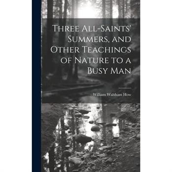 Three All-Saints' Summers, and Other Teachings of Nature to a Busy Man