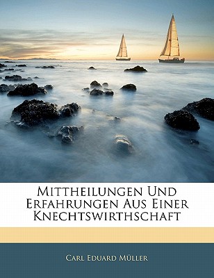 Mittheilungen Und Erfahrungen Aus Einer Knechtswirthschaft