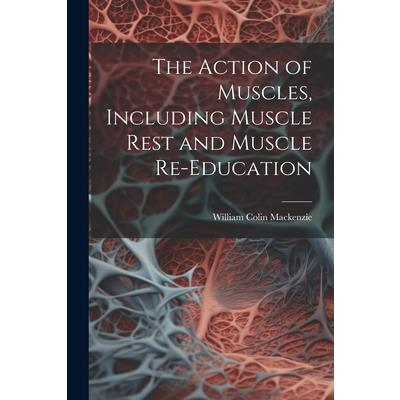 The Action of Muscles, Including Muscle Rest and Muscle Re-education