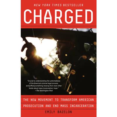 ChargedThe New Movement to Transform American Prosecution and End Mass Incarceration