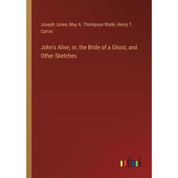 John's Alive; or, the Bride of a Ghost, and Other Sketches
