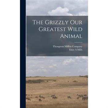 The Grizzly Our Greatest Wild Animal