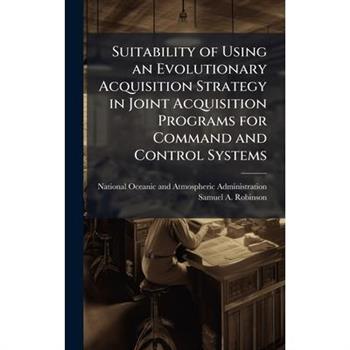 Suitability of Using an Evolutionary Acquisition Strategy in Joint Acquisition Programs for Command and Control Systems