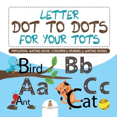 Letter Dot to Dots for Your Tots - Preschool Writing Book - Children’s Reading & Writing Books