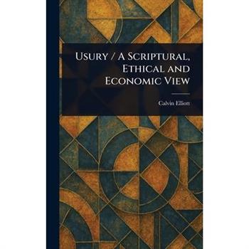 Usury / A Scriptural, Ethical and Economic View