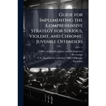 Guide for Implementing the Comprehensive Strategy for Serious, Violent, and Chronic Juvenile Offenders