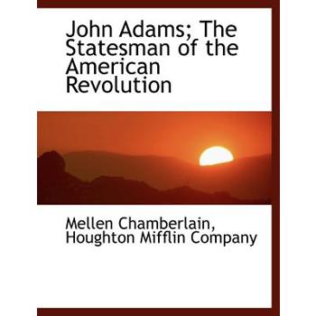 John Adams; The Statesman of the American Revolution