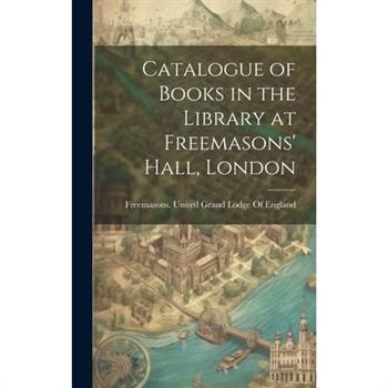 Catalogue of Books in the Library at Freemasons' Hall, London