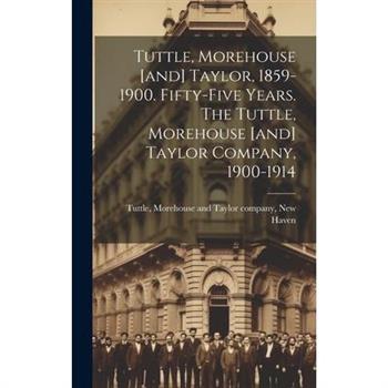 Tuttle, Morehouse [and] Taylor, 1859-1900. Fifty-five Years. The Tuttle, Morehouse [and] Taylor Company, 1900-1914