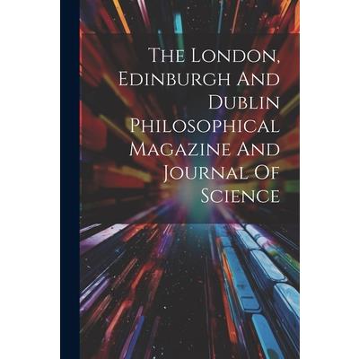 The London, Edinburgh And Dublin Philosophical Magazine And Journal Of Science