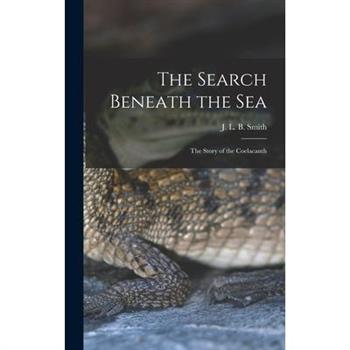 The Search Beneath the sea; the Story of the Coelacanth