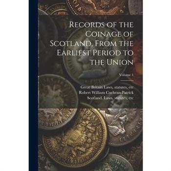 Records of the Coinage of Scotland, From the Earliest Period to the Union; Volume 1