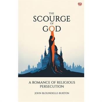 The Scourge Of God A Romance Of Religious Persecution