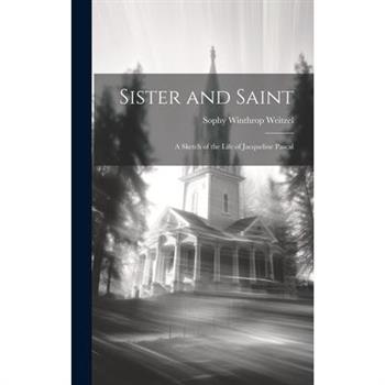 Sister and Saint; A Sketch of the Life of Jacqueline Pascal