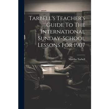 Tarbell's Teacher's Guide To The International Sunday-school Lessons For 1907