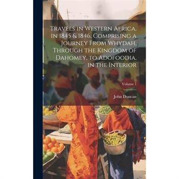 Travels in Western Africa, in 1845 & 1846, Comprising a Journey From Whydah, Through the Kingdom of Dahomey, to Adofoodia, in the Interior; Volume 1