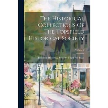 The Historical Collections Of The Topsfield Historical Society; Volume 2