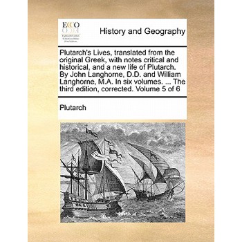 Plutarch’s Lives, Translated from the Original Greek, with Notes Critical and Historical, and a New Life of Plutarch. by John Langhorne, D.D. and William Langhorne, M.A. in Six Volumes. ... the Third 