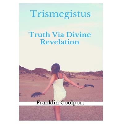TRISMEGISTUS Truth Via Divine Revelation