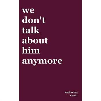 we don't talk about him anymore