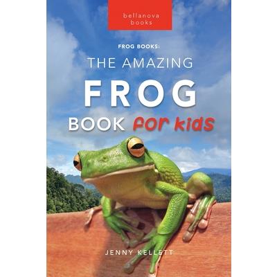 Frogs The Amazing Frog Book for Kids