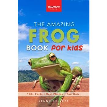 Frogs The Amazing Frog Book for Kids