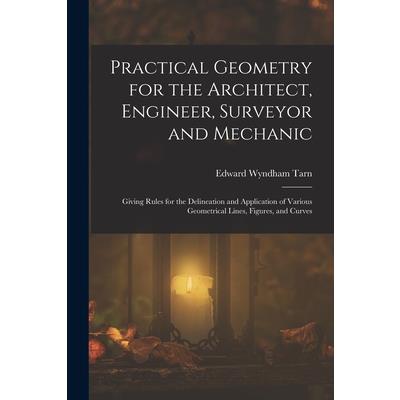Practical Geometry for the Architect, Engineer, Surveyor and Mechanic