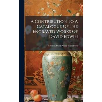 A Contribution To A Catalogue Of The Engraved Works Of David Edwin