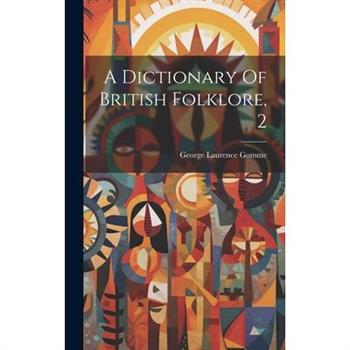 A Dictionary Of British Folklore, 2