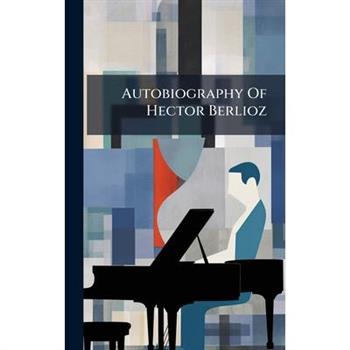 Autobiography Of Hector Berlioz