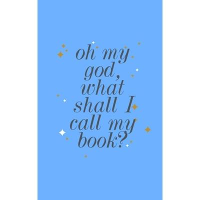 Oh my god, what shall I call my book?