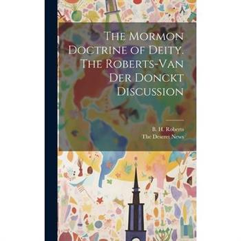 The Mormon Doctrine of Deity. The Roberts-Van Der Donckt Discussion