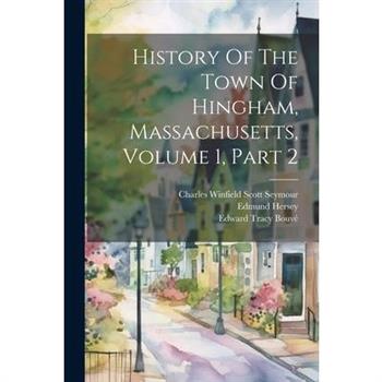 History Of The Town Of Hingham, Massachusetts, Volume 1, Part 2