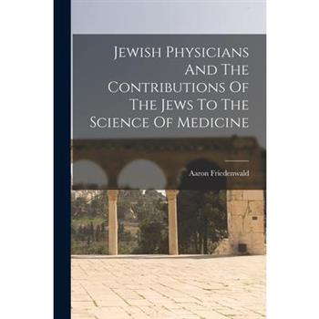 Jewish Physicians And The Contributions Of The Jews To The Science Of Medicine
