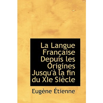 La Langue Fran Aise Depuis Les Origines Jusqu’ La Fin Du XIE Si Cle